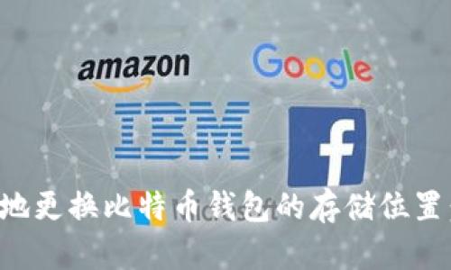 如何安全地更换比特币钱包的存储位置：全面指南