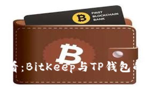 比特币持有者必看：BitKeep与TP钱包的全面对比与分析