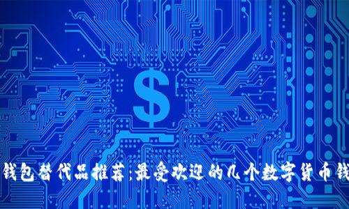 TP钱包替代品推荐：最受欢迎的几个数字货币钱包