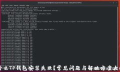 为什么TP钱包安装失败？常见问题与解决方案大揭