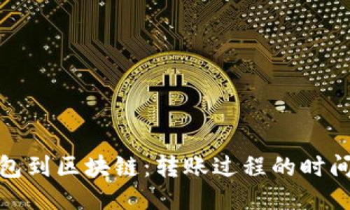 从钱包到区块链：转账过程的时间揭秘