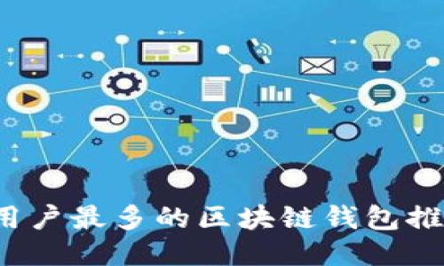 2023年国内用户最多的区块链钱包推荐及使用指南