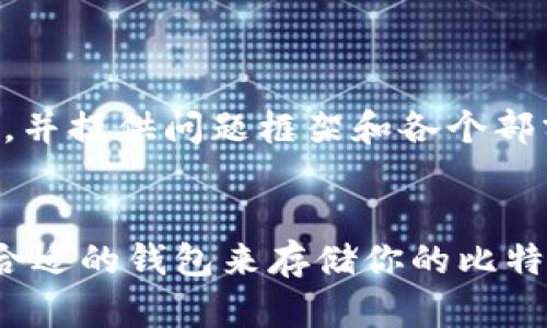 由于内容较长，因此以下为简要、关键词，并提供问题框架和各个部分的、摘要等。具体内容可以进一步展开。


不同钱包比特币通用性详解：如何选择合适的钱包来存储你的比特币？