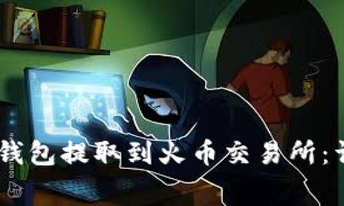 : 如何将Pig币从TP钱包提取到火币交易所：详细步骤和注意事项