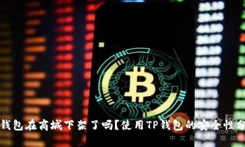 TP钱包在商城下架了吗？使用TP钱包的安全性分析