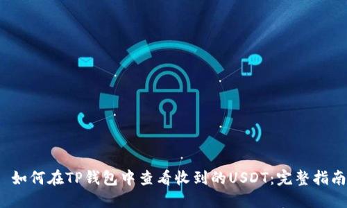  如何在TP钱包中查看收到的USDT：完整指南