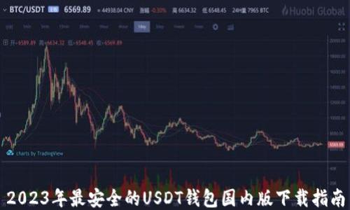 
2023年最安全的USDT钱包国内版下载指南