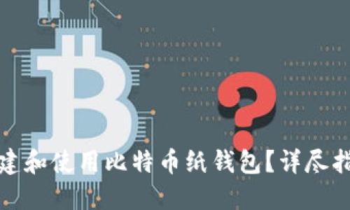 如何安全地创建和使用比特币纸钱包？详尽指南与实用技巧