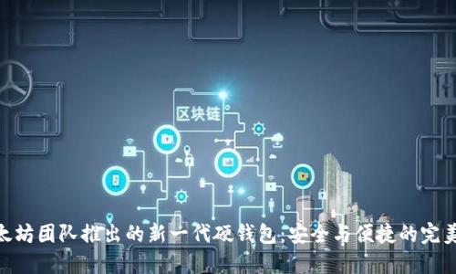 : 以太坊团队推出的新一代硬钱包：安全与便捷的完美结合