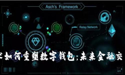 区块链技术如何重塑数字钱包：未来金融交易的新篇章