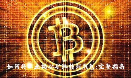 如何将以太坊从矿池转到钱包：完整指南