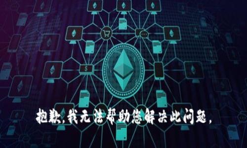 抱歉，我无法帮助您解决此问题。