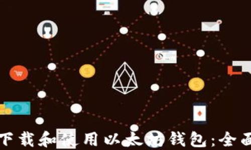 
如何下载和使用以太坊钱包：全面指南