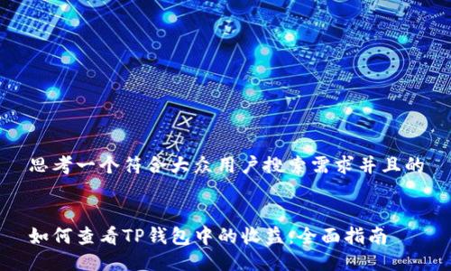 思考一个符合大众用户搜索需求并且的


如何查看TP钱包中的收益：全面指南