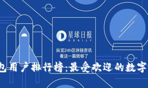 2023年区块链钱包用户排行榜：最受欢迎的数字钱包及其特点分析