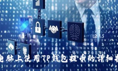 :

在电脑上使用TP钱包提币的详细指南