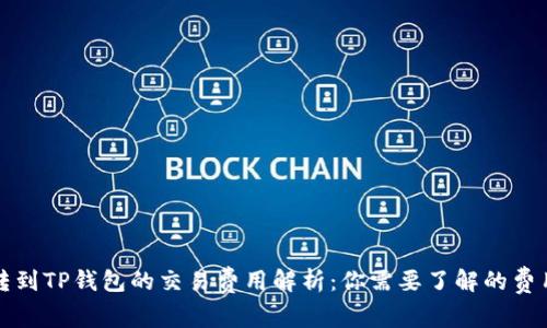 : 币转到TP钱包的交易费用解析：你需要了解的费用细节