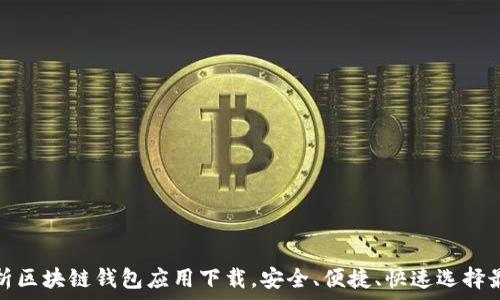   
全面解析区块链钱包应用下载，安全、便捷、快速选择最佳钱包