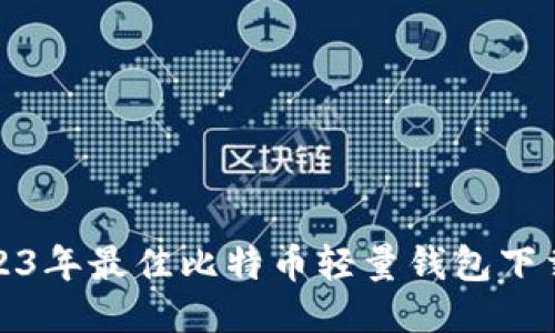 : 2023年最佳比特币轻量钱包下载指南