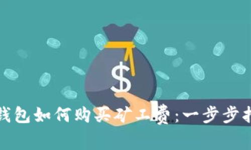 tp钱包如何购买矿工费：一步步指南