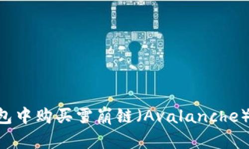 如何在TP钱包中购买雪崩链（Avalanche）币：详细指南