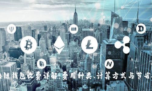 区块链钱包收费详解：费用种类、计算方式与节省技巧