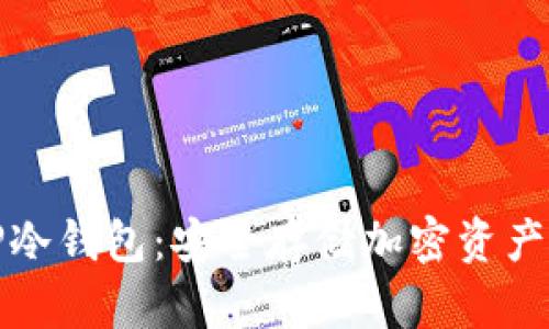 深入了解TP冷钱包：安全存储加密资产的最佳选择