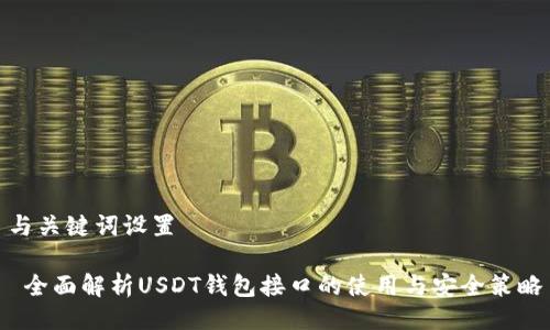 与关键词设置

 全面解析USDT钱包接口的使用与安全策略