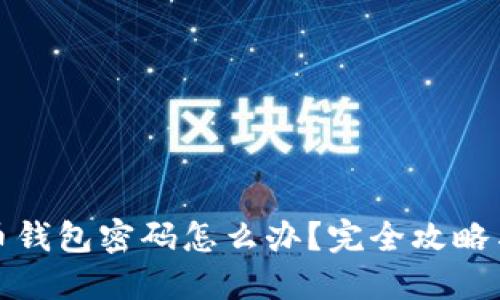 忘记比特币钱包密码怎么办？完全攻略与应对措施