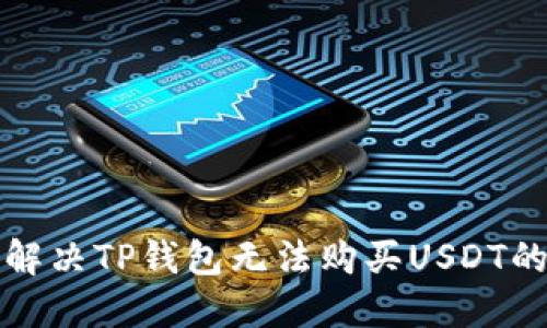 如何解决TP钱包无法购买USDT的问题