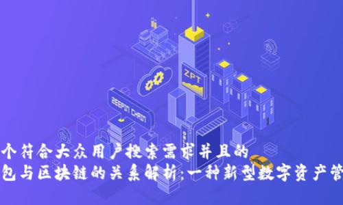 思考一个符合大众用户搜索需求并且的  
Plus钱包与区块链的关系解析：一种新型数字资产管理工具