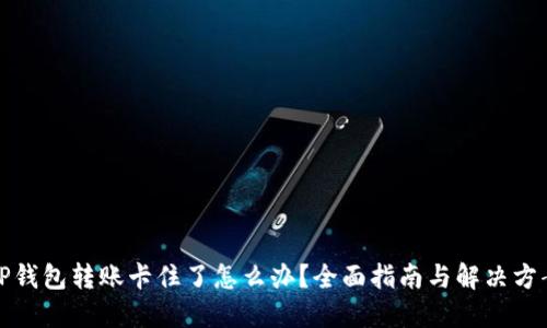 TP钱包转账卡住了怎么办？全面指南与解决方案