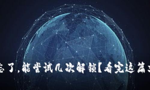 比特币钱包密码忘了，能尝试几次解锁？看完这篇文章让你不再困惑