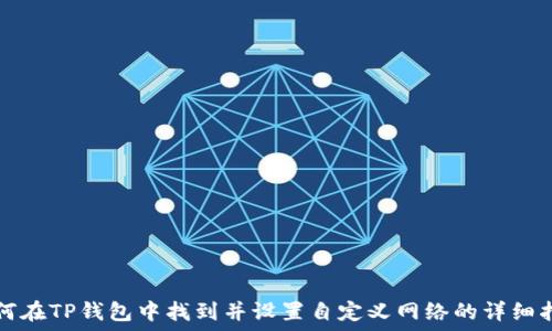  
如何在TP钱包中找到并设置自定义网络的详细指南