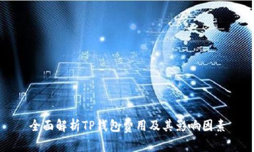 全面解析TP钱包费用及其影响因素