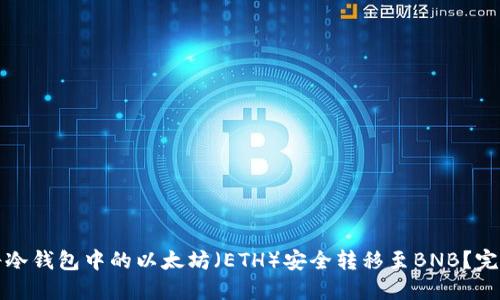 如何将冷钱包中的以太坊（ETH）安全转移至BNB？完整指南