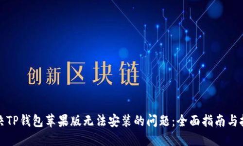 解决TP钱包苹果版无法安装的问题：全面指南与技巧