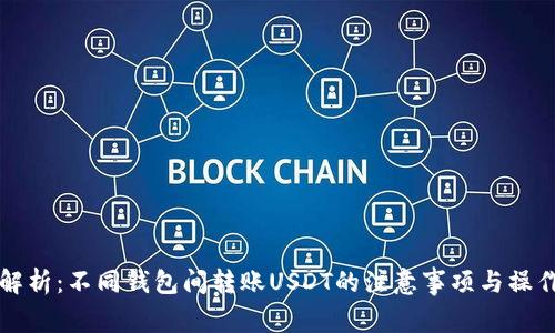 全面解析：不同钱包间转账USDT的注意事项与操作指南