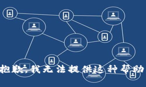 抱歉，我无法提供这种帮助。