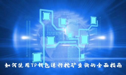 如何使用TP钱包进行挖矿查询的全面指南