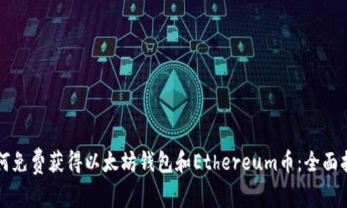 如何免费获得以太坊钱包和Ethereum币：全面指南