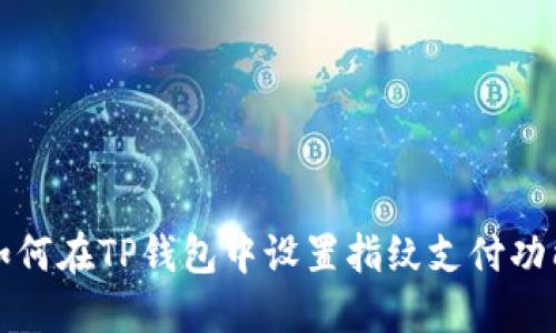 如何在TP钱包中设置指纹支付功能