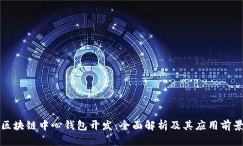区块链中心钱包开发：全面解析及其应用前景