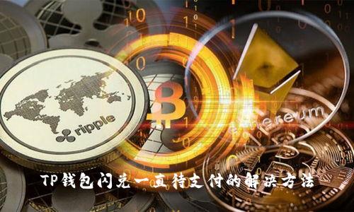TP钱包闪兑一直待支付的解决方法