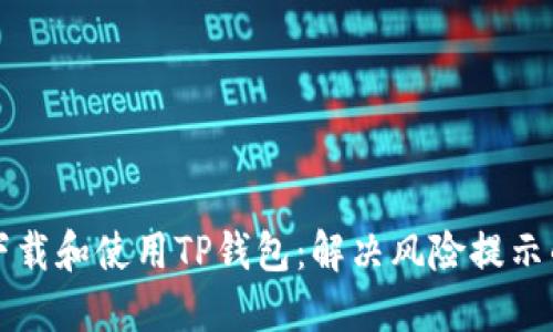 如何安全下载和使用TP钱包：解决风险提示的全面指南