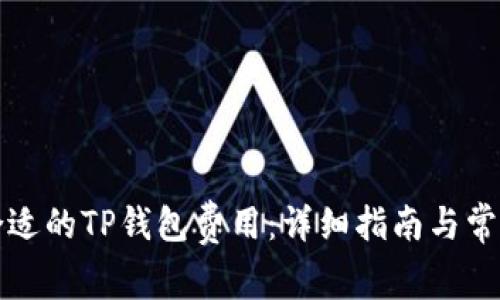 如何选择合适的TP钱包费用：详细指南与常见问题解析