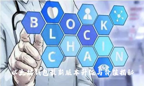 以太坊钱包最新版本升级与价值揭秘