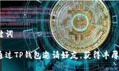 和关键词如何通过TP钱包邀请好友，获得丰厚奖励