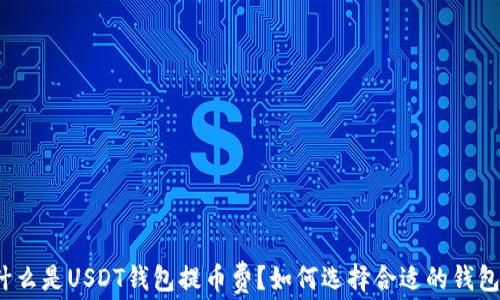 
什么是USDT钱包提币费？如何选择合适的钱包？
