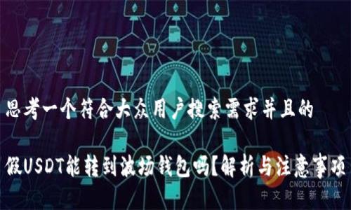 思考一个符合大众用户搜索需求并且的

假USDT能转到波场钱包吗？解析与注意事项